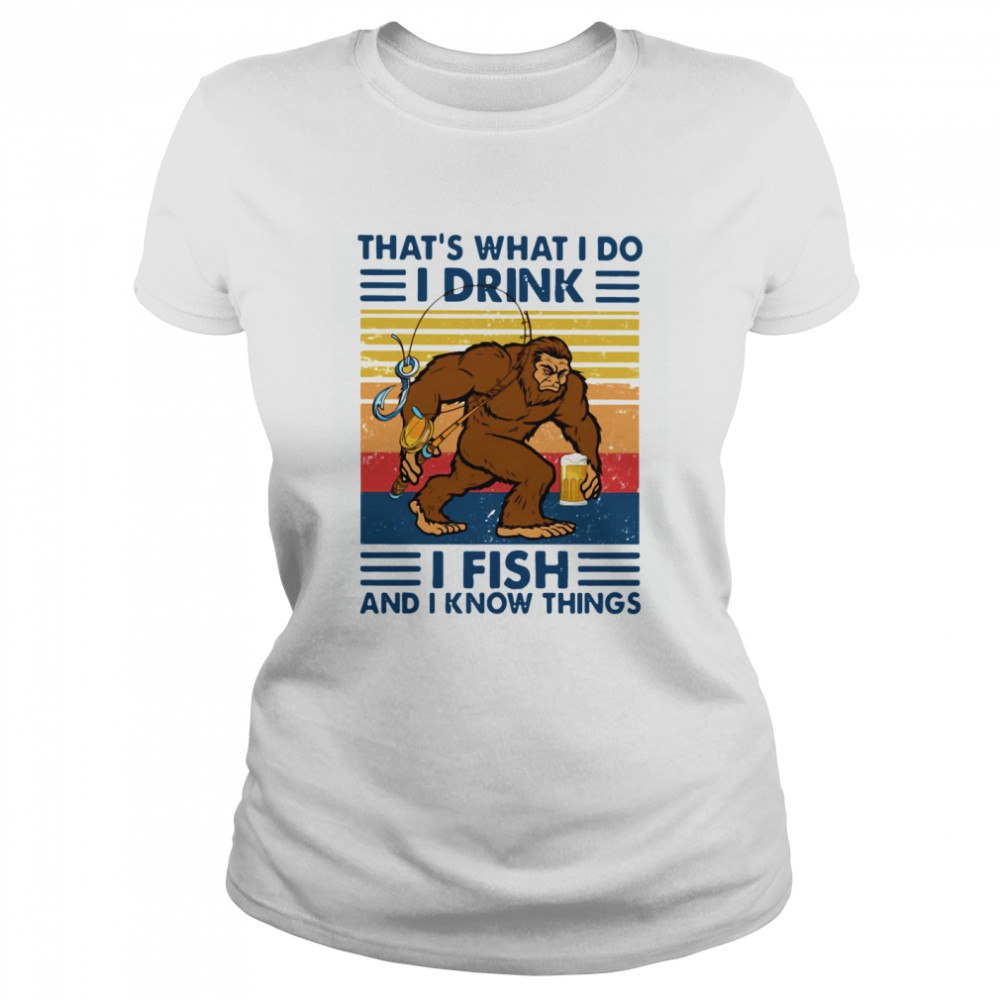 Thats What I Do I Drink I Fish And I Know Things Classic Women's T-shirt