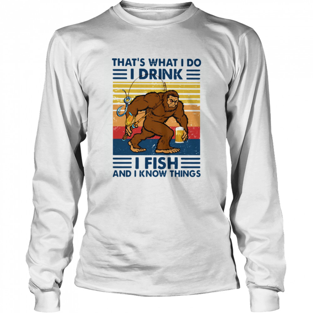 Thats What I Do I Drink I Fish And I Know Things Long Sleeved T-shirt