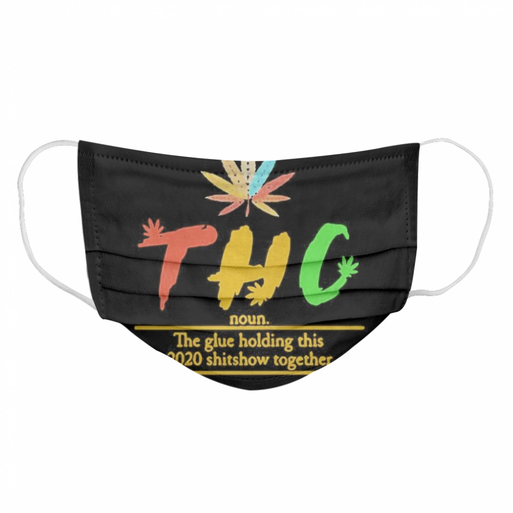 Thc The Glue Holding This 2020 Shitshow Together Cloth Face Mask