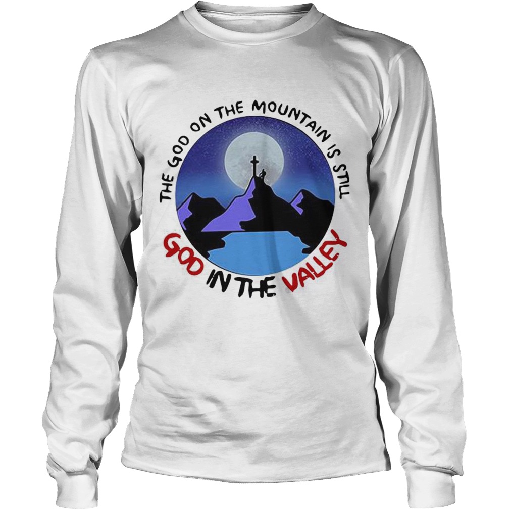 The God The Mountain Is Still God In The Valley Long Sleeve