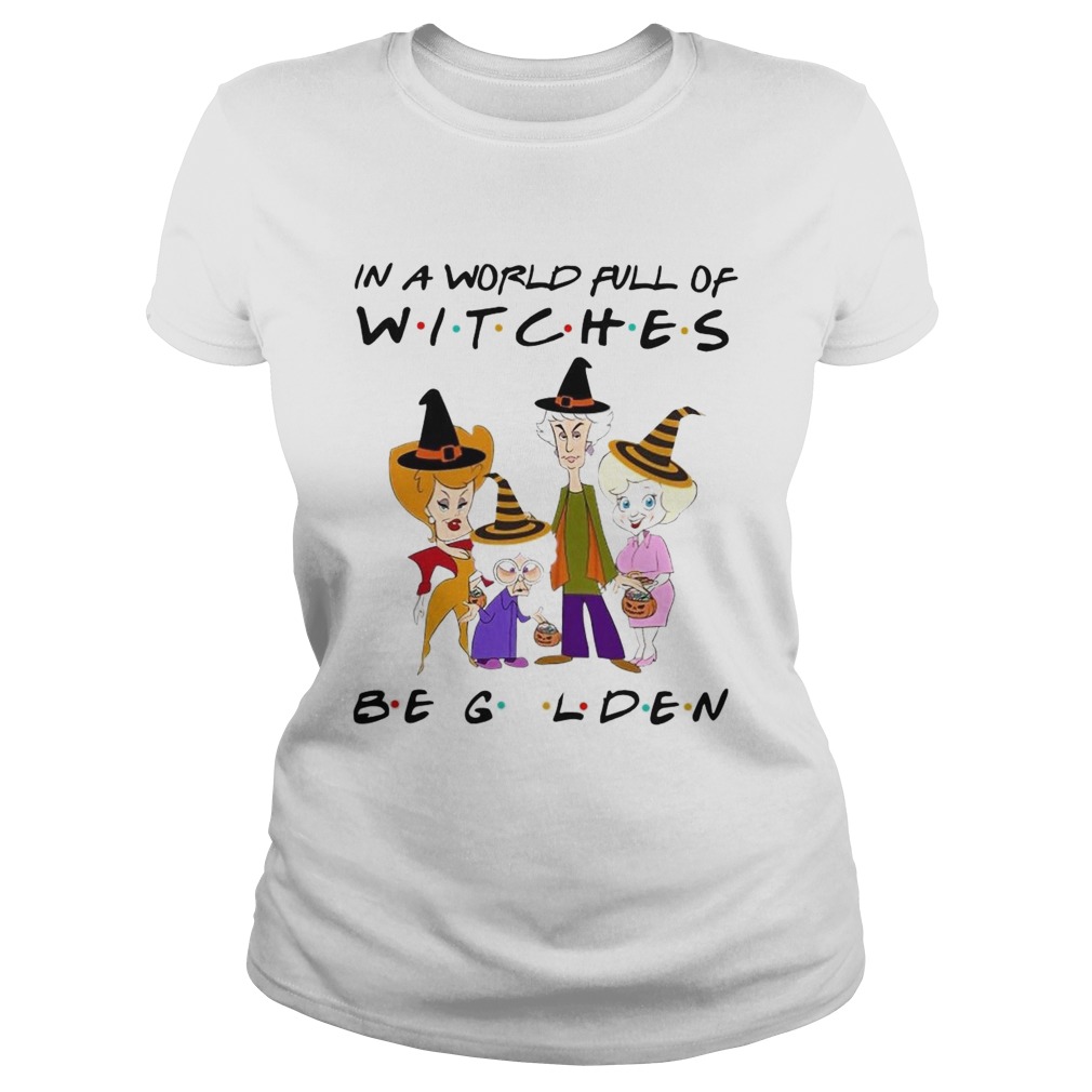 The Golden Girls In A World Full Of Witches Be Golden Classic Ladies