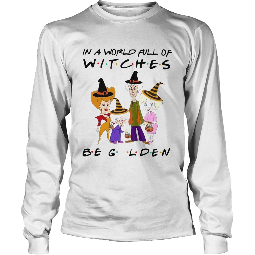 The Golden Girls In A World Full Of Witches Be Golden Long Sleeve