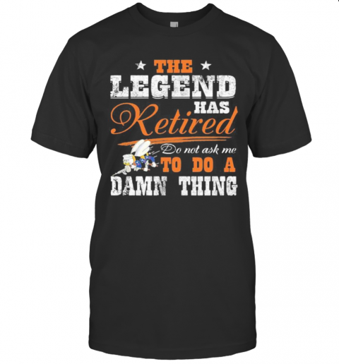 The Legend Has Retired Do Not Ask Me To Do A Damn Thing Seabee Motto T-Shirt