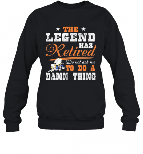 The Legend Has Retired Do Not Ask Me To Do A Damn Thing Seabee Motto T-Shirt Unisex Sweatshirt