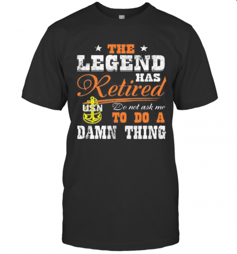 The Legend Has Retired Do Not Ask Me To Do A Damn Thing Usn T-Shirt