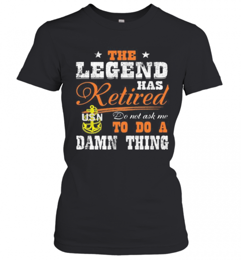 The Legend Has Retired Do Not Ask Me To Do A Damn Thing Usn T-Shirt Classic Women's T-shirt