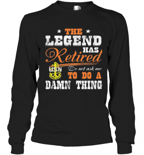 The Legend Has Retired Do Not Ask Me To Do A Damn Thing Usn T-Shirt Long Sleeved T-shirt 