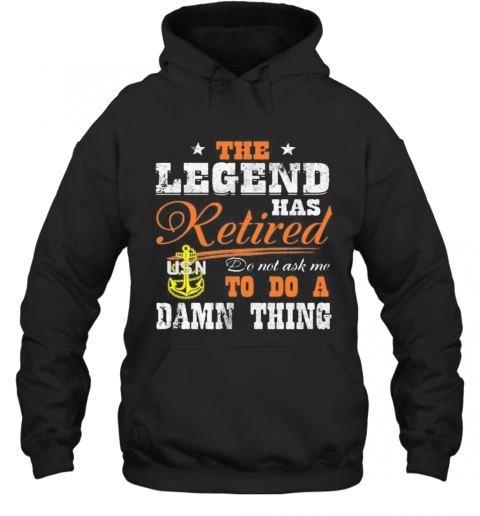 The Legend Has Retired Do Not Ask Me To Do A Damn Thing Usn T-Shirt Unisex Hoodie