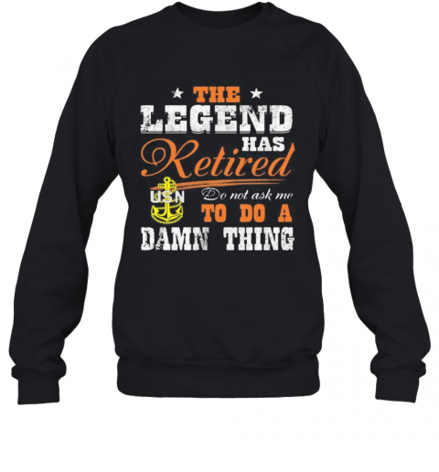 The Legend Has Retired Do Not Ask Me To Do A Damn Thing Usn T-Shirt Unisex Sweatshirt