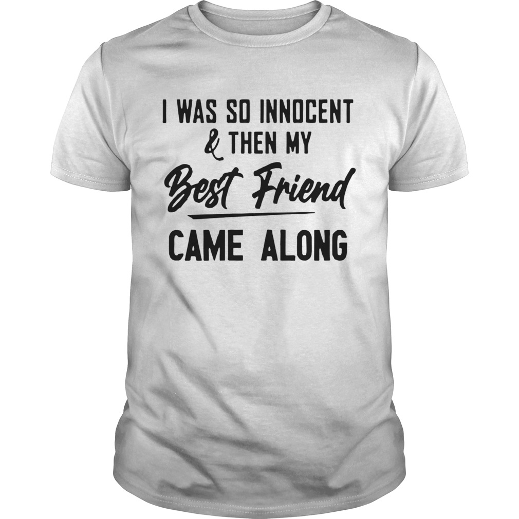 The Nice Shirts I Was So InnocentThen My Best Friend Came Along shirt