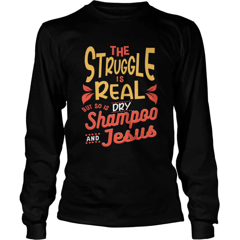 The Struggle Is Real But So Is Shampoo Jesus Long Sleeve