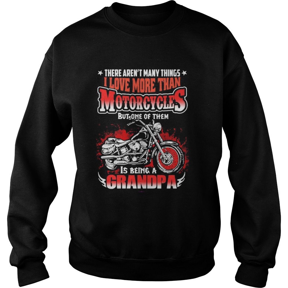 There arent many things i love more than motorcycles but one of them is being a grandpa motorcycle Sweatshirt