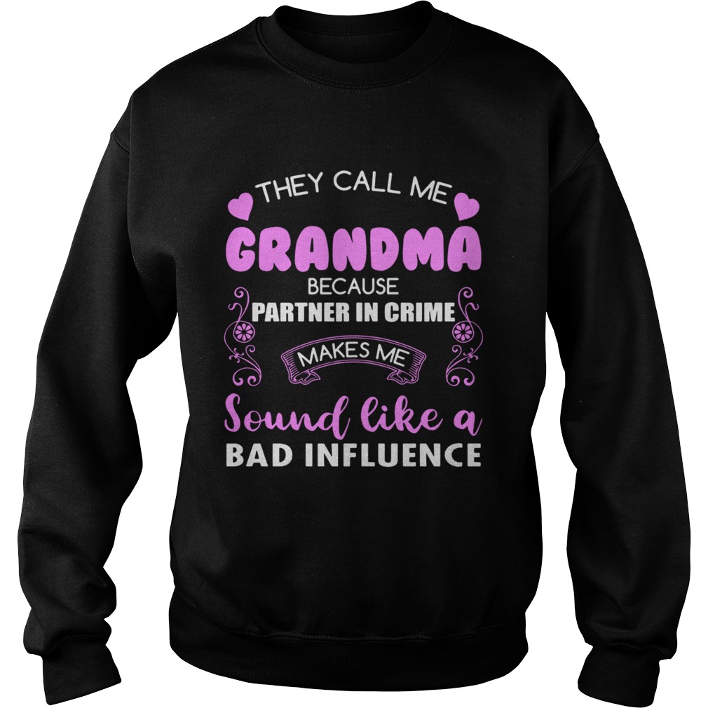 They Call Me Grandma Because Partner In Crime Sound Like A Bad Influence Ce Sweatshirt