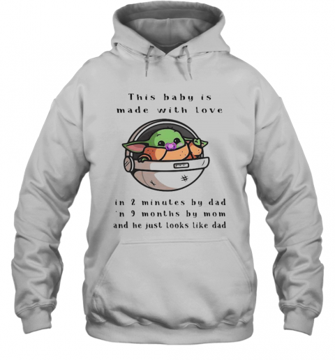 This Baby Is Made With Love In 2 Minutes By Dad In 9 Months By Mom And He Just Looks Like Dad T-Shirt Unisex Hoodie