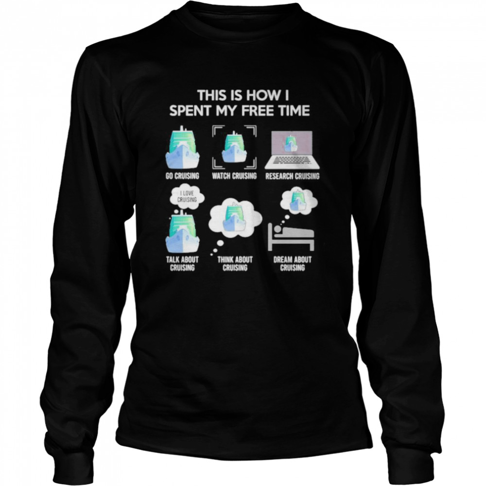 This is how i spent my free time go cruising watch cruising activity Long Sleeved T-shirt