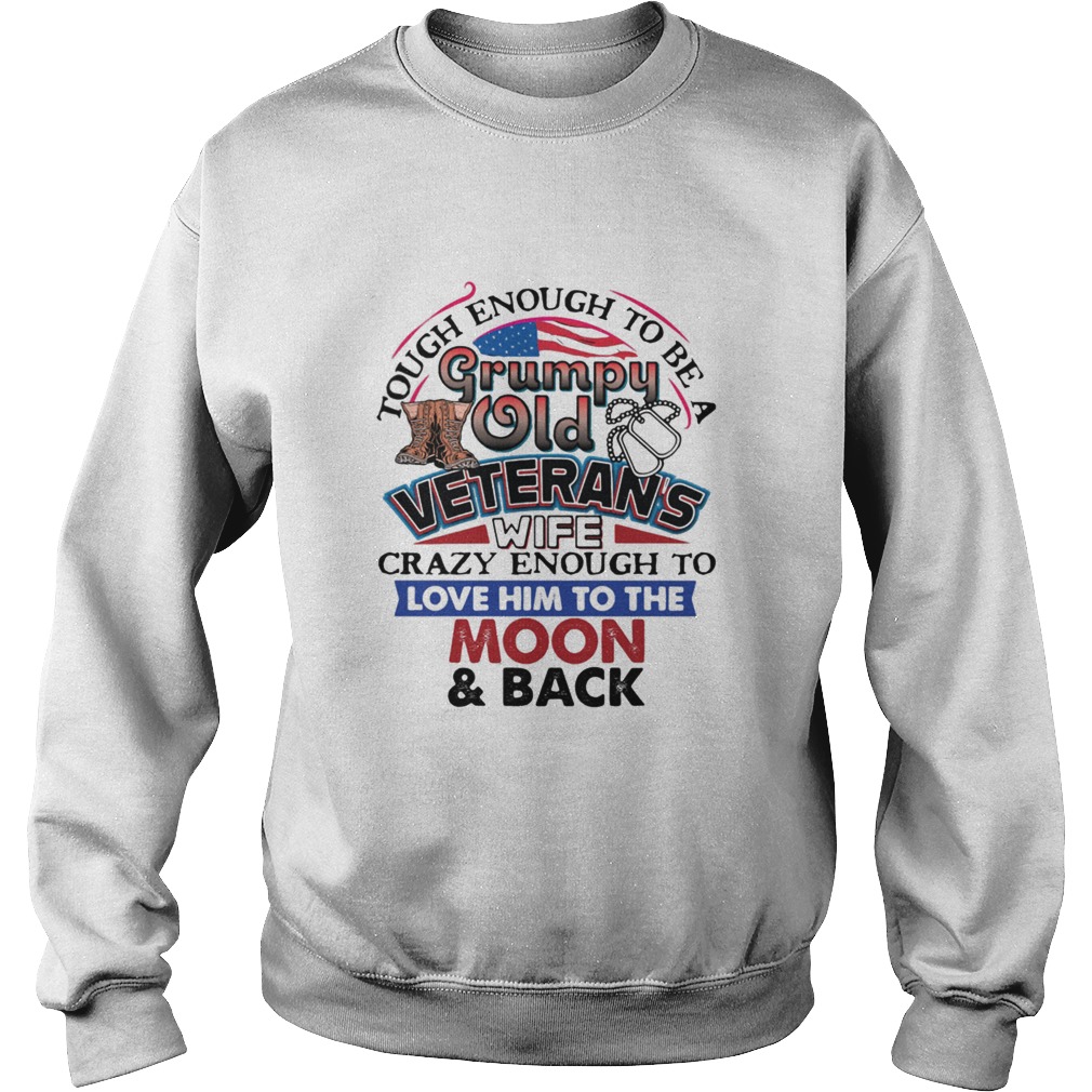 Tough Enough To Be A Grumpy Old Veterans Wife Crazy Enough To Love Him To The Moon And Back Sweatshirt