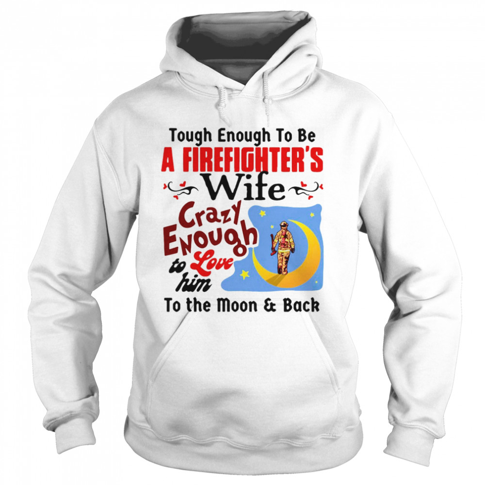 Tough Enough To Be I Am A Firefighter’s Wife Crazy Enough To Love Him To The Moon And Back Unisex Hoodie