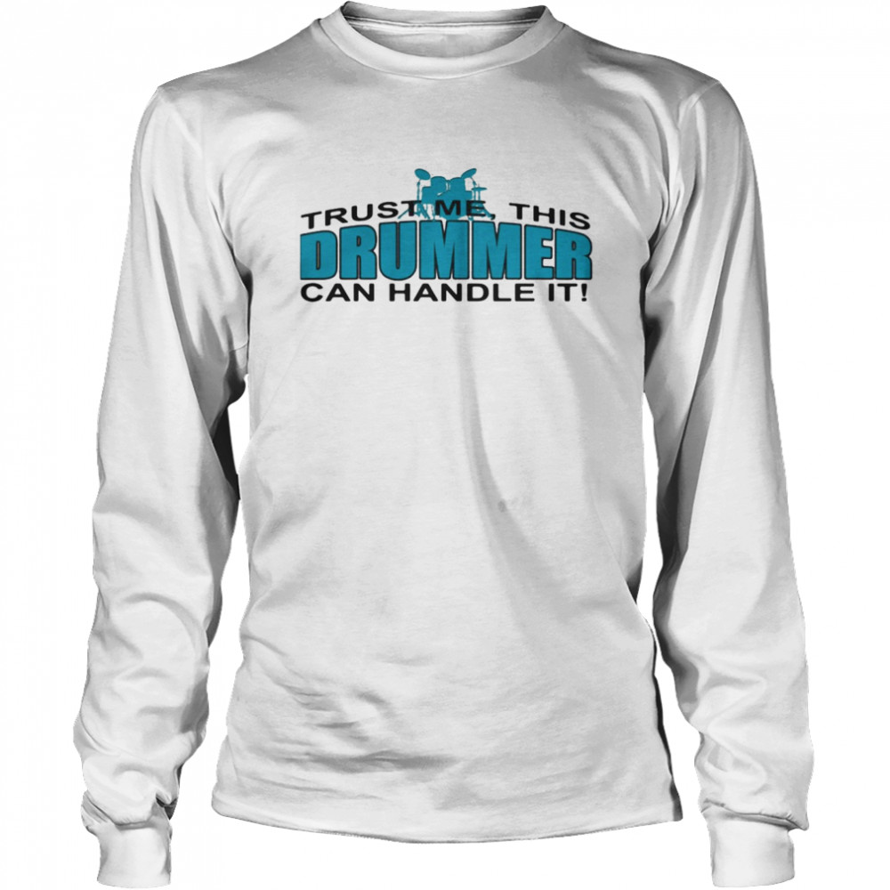 Trust Me This Drummer Can Handle It Long Sleeved T-shirt