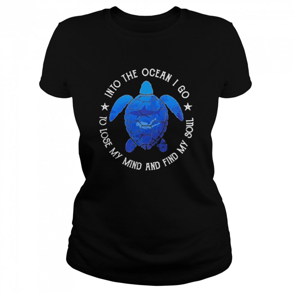 Turtle Into The Ocean I Go To Lose My Mind And Find My Soul Classic Women's T-shirt