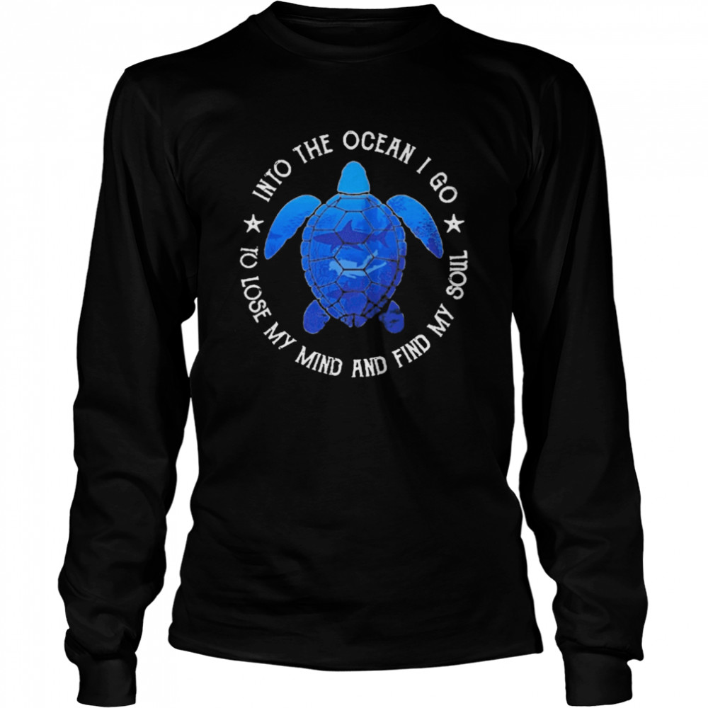 Turtle Into The Ocean I Go To Lose My Mind And Find My Soul Long Sleeved T-shirt