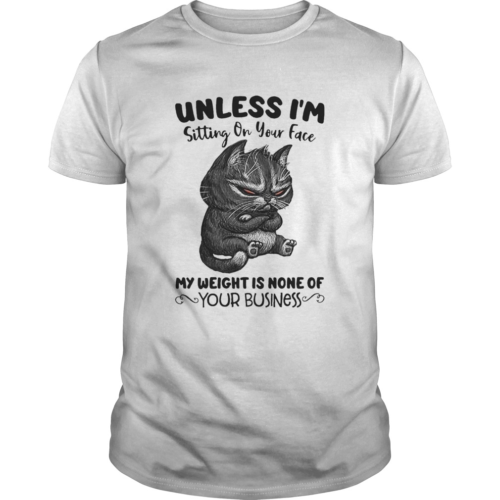 Unless Im Sitting On Your Face My Weight Is None Of Your Business shirt