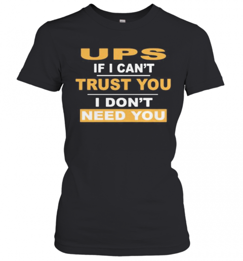 Ups If I Can'T Trust You I Don'T Need You T-Shirt Classic Women's T-shirt