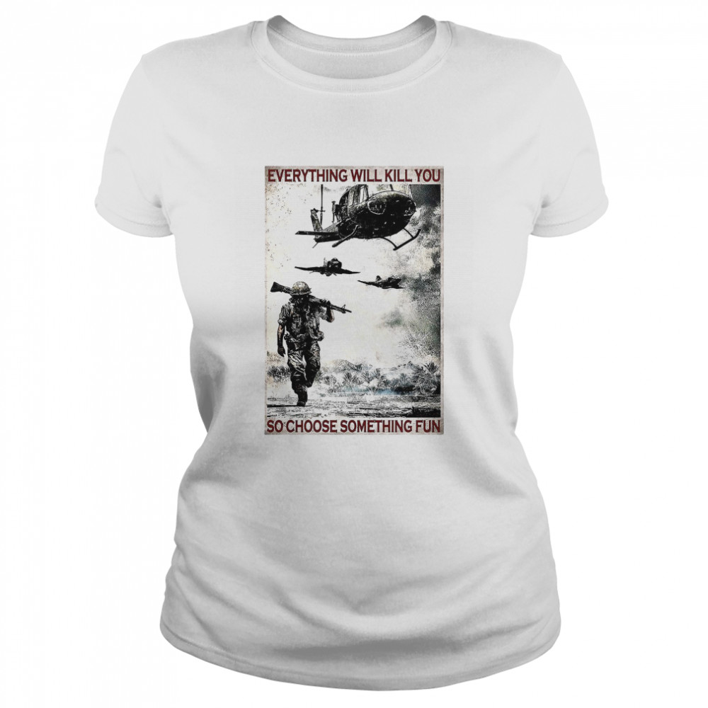 Veteran Everything Will Kill You So Choose Something Fun Classic Women's T-shirt