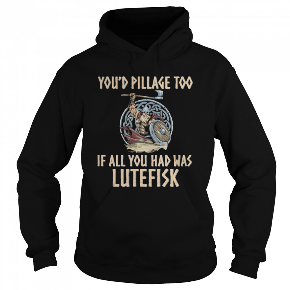 Viking You'd Pillage Too If All You Had Was Lutefisk Unisex Hoodie