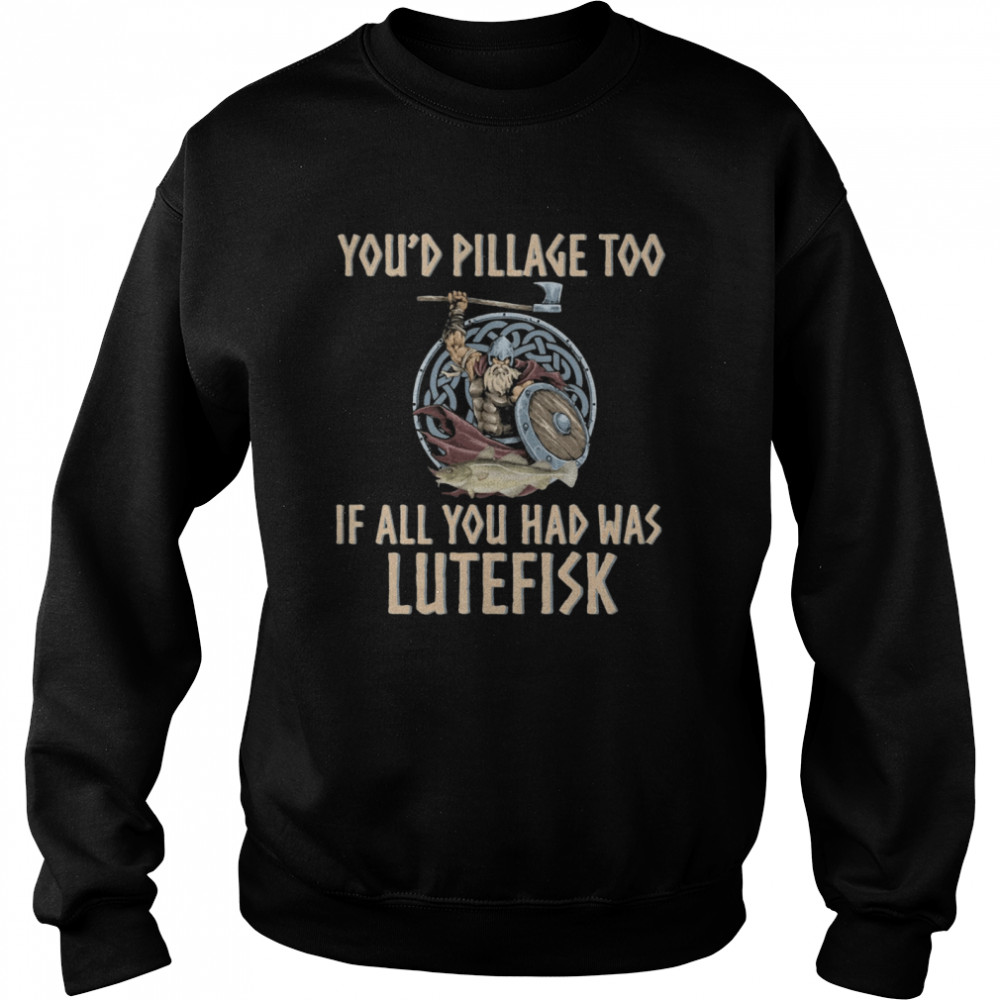 Viking You'd Pillage Too If All You Had Was Lutefisk Unisex Sweatshirt