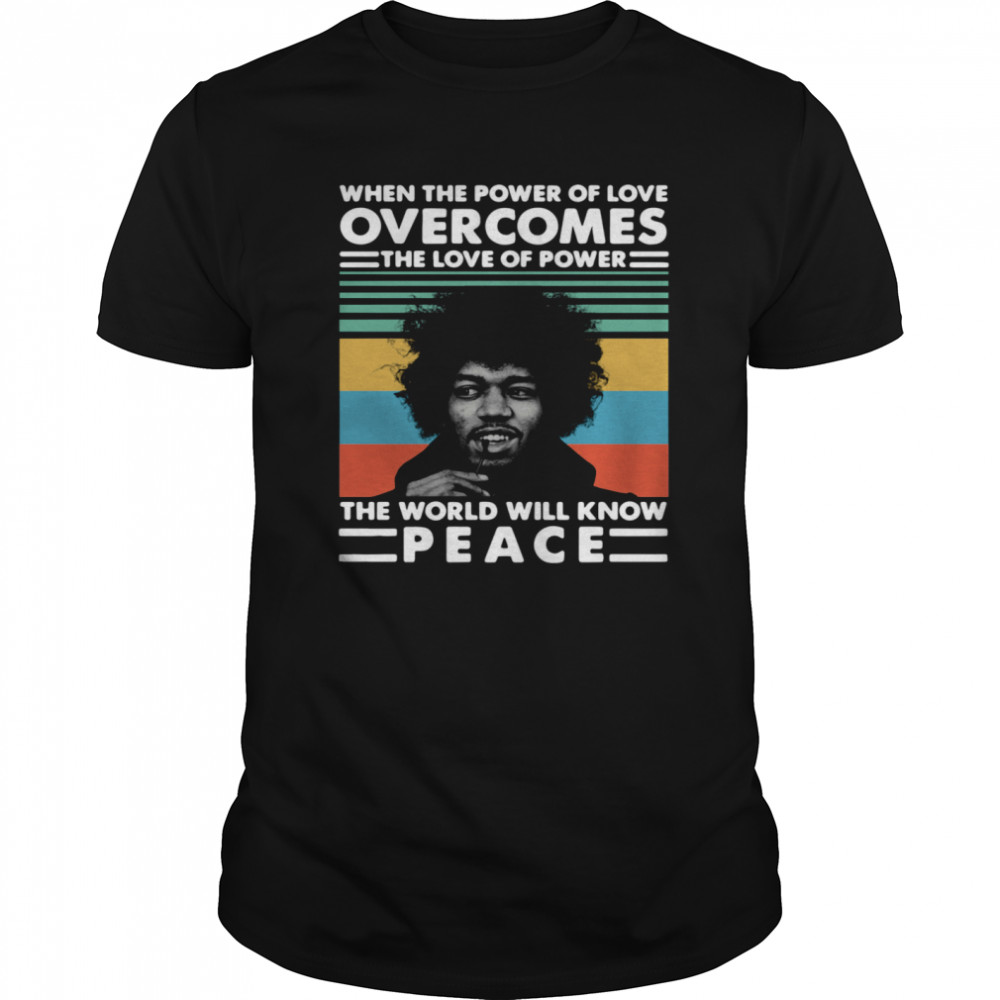 Vintage Jimi Hendrix When The Power Of Love Overcomes The Love Of Power The World Will Know Peace shirt
