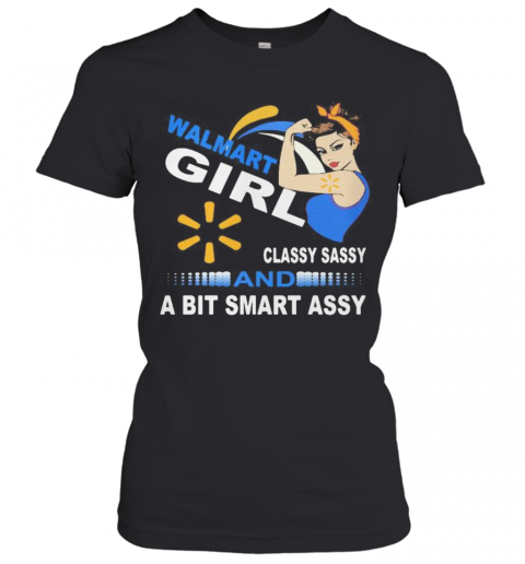 Walmart Girl Classy Sassy And A Bit Smart Assy T-Shirt Classic Women's T-shirt