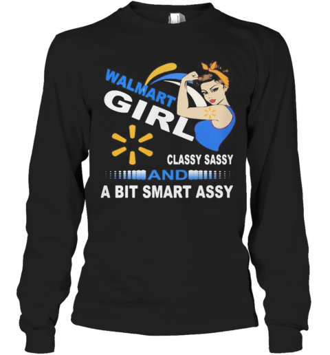 Walmart Girl Classy Sassy And A Bit Smart Assy T-Shirt Long Sleeved T-shirt 