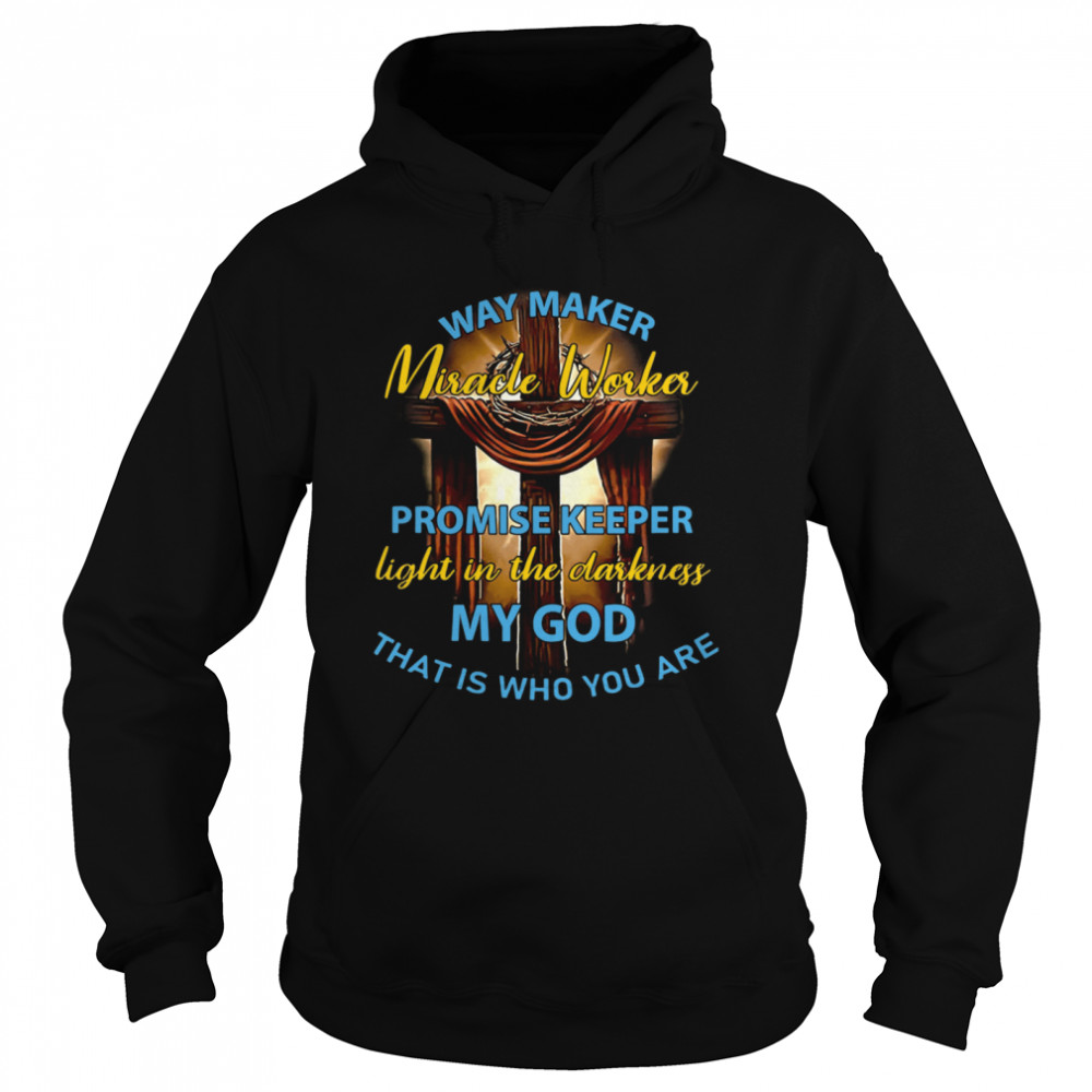 Way Maker Miracle Worker Promise Keeper Light In The Darkness My God That Is Who You Are Unisex Hoodie