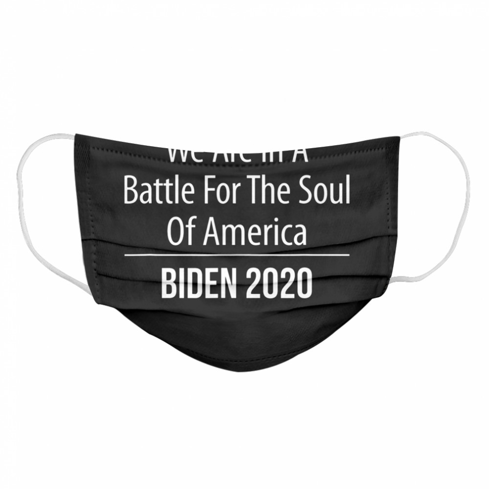 We Are In A Battle For The Soul Of America Biden 2020 Cloth Face Mask