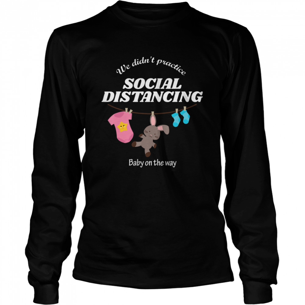 We Didn’t Practice Social Distancing Baby On The Way Long Sleeved T-shirt