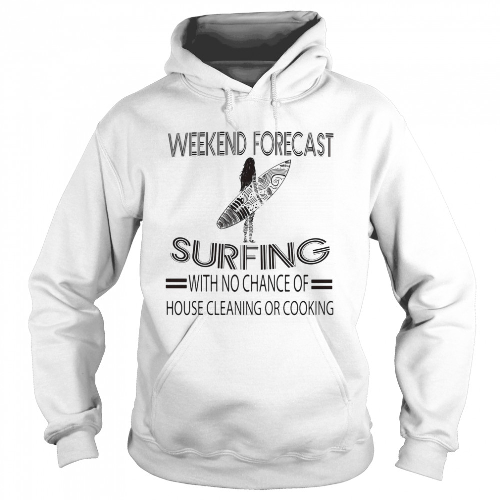 Weekend Forecast Surfing With No Chance Of House Cleaning Or Cooking Unisex Hoodie