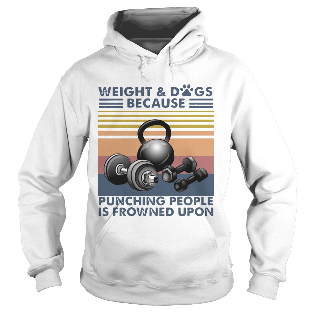 Weight And Dogs Because Punching People Is Frowned Upon Vintage Retro Hoodie
