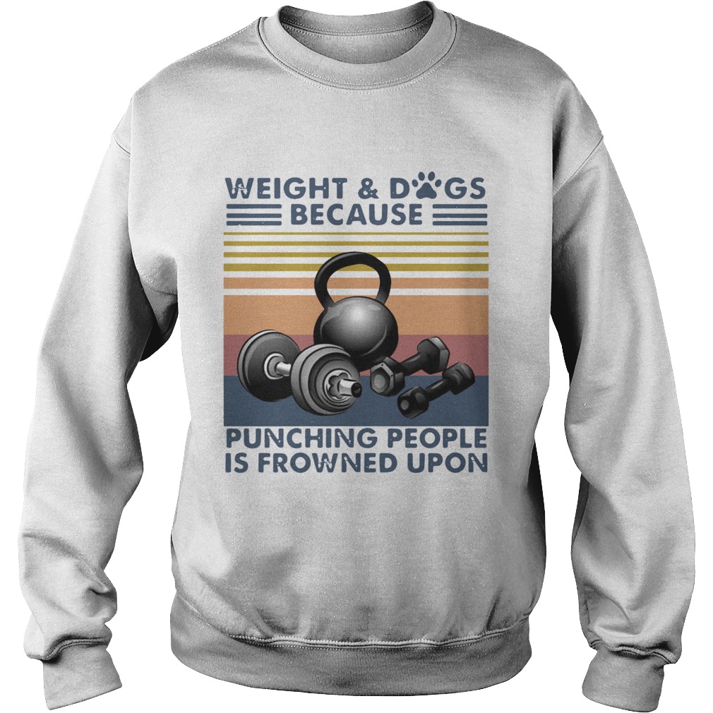 Weight And Dogs Because Punching People Is Frowned Upon Vintage Retro Sweatshirt