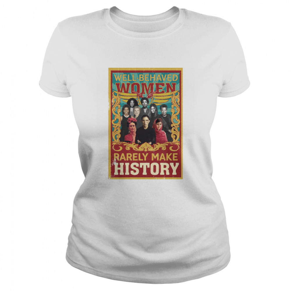 Well-Behaved Women Rarely Make History Poster Ruth Bader Classic Women's T-shirt