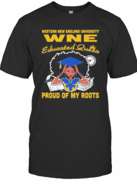 Western New England University Wne Educated Queen Proud Of My Roots T-Shirt