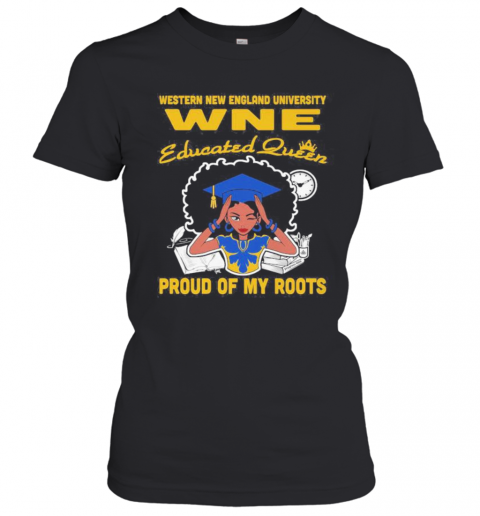 Western New England University Wne Educated Queen Proud Of My Roots T-Shirt Classic Women's T-shirt