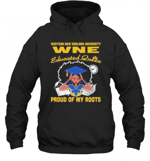 Western New England University Wne Educated Queen Proud Of My Roots T-Shirt Unisex Hoodie