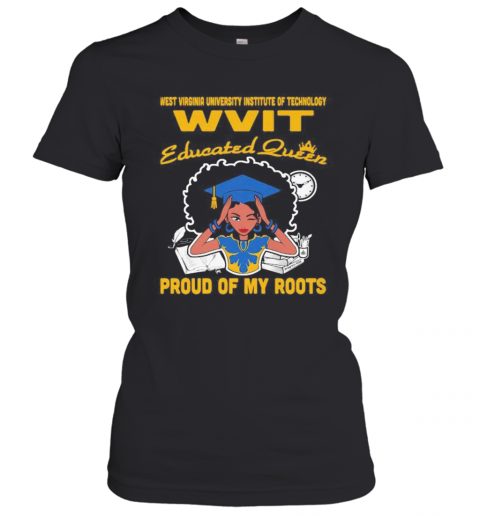 Western Virginia University Institute Of Technology Wvit Educated Queen Proud Of My Roots T-Shirt Classic Women's T-shirt