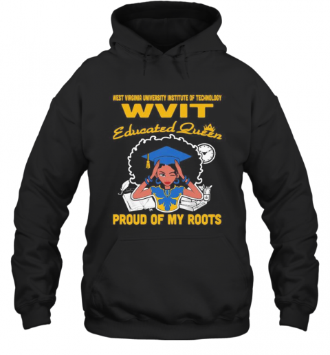 Western Virginia University Institute Of Technology Wvit Educated Queen Proud Of My Roots T-Shirt Unisex Hoodie