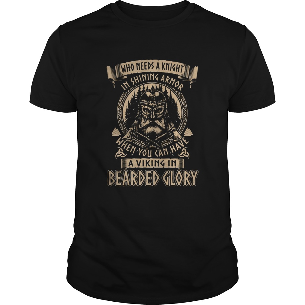 Who Needs A Knight In Shining Armor When You Can Have A Viking In Bearded Glory shirt