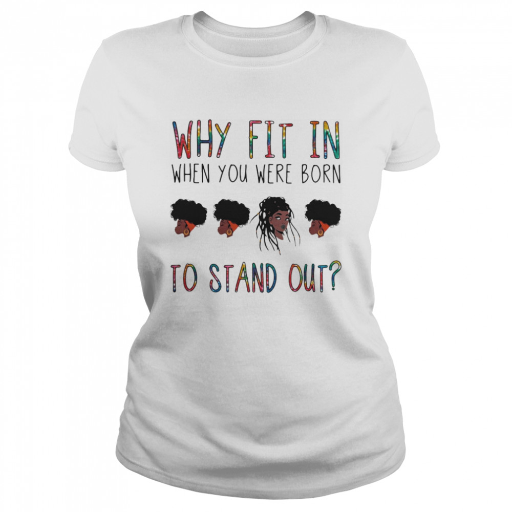 Why fit in when you were born to stand out black woman Classic Women's T-shirt