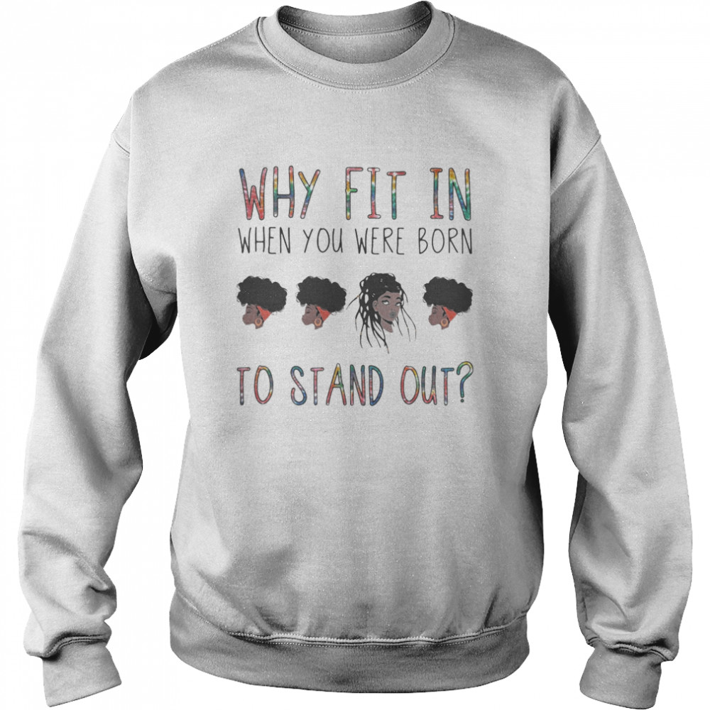 Why fit in when you were born to stand out black woman Unisex Sweatshirt