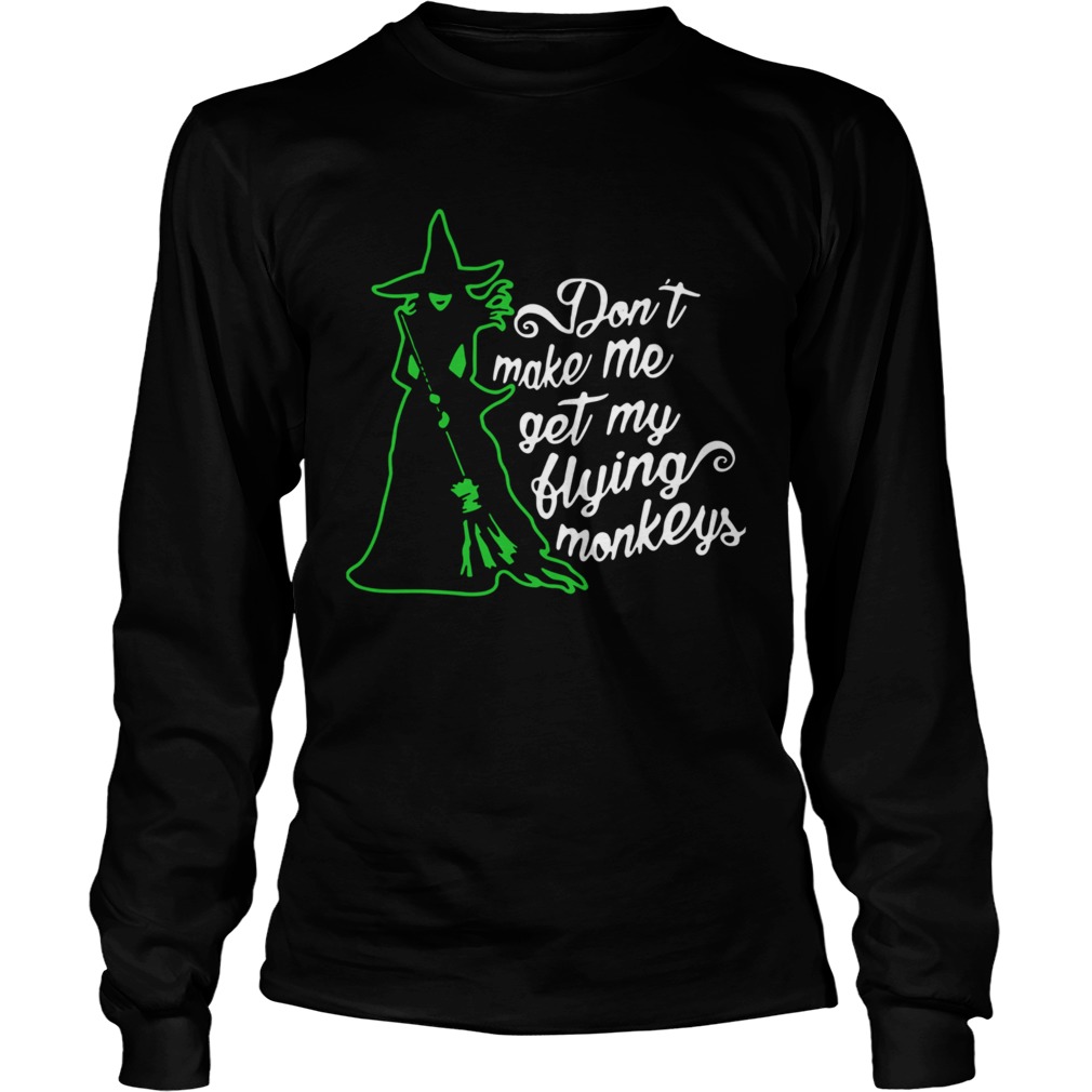 Witch Dont Make Me Get My Flying Monkeys Long Sleeve