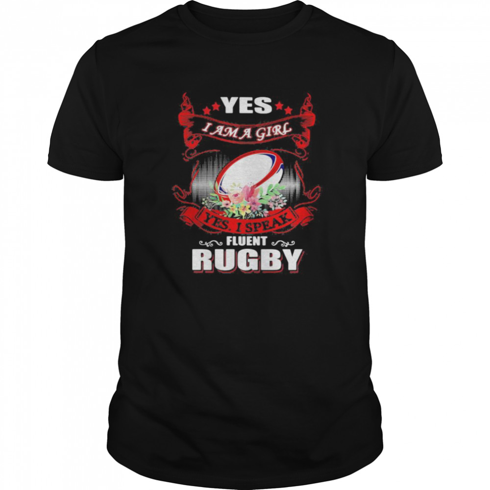 Yes I Am A Girl Yes I Speak Fluent Rugby shirt