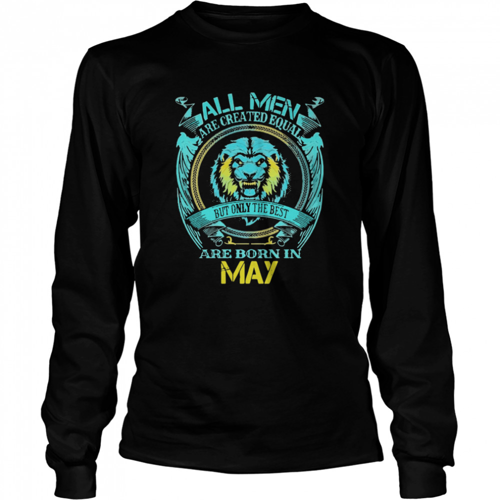 ll Men Are Created Equal But Only The Best Are Born In May Long Sleeved T-shirt